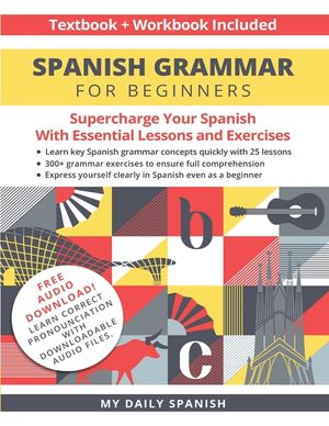 Spanish Grammar for Beginners Textbook + Workbook Included: Supercharge Your Spanish With Essential Lessons and Exercises image number 0