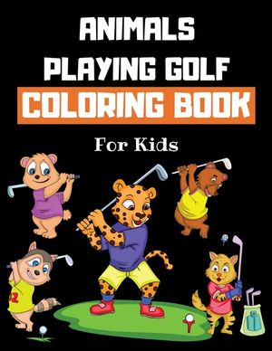 Animals Playing Golf Coloring Book For Kids: Golf Colouring Book for Children - 30 Pages of Cute Animals Practicing Golf to Color - Funny Golf Gifts f image number 0