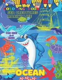 Ocean Coloring Book Sea Creatures Marine Life for Kids: Underwater Gift For Kids Boys & Girls Ages 3-5 6-9 Baby Toddler Older Kids Tweens Early Learni