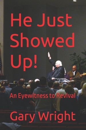 He Just Showed Up!: An Eyewitness to Revival image number 0