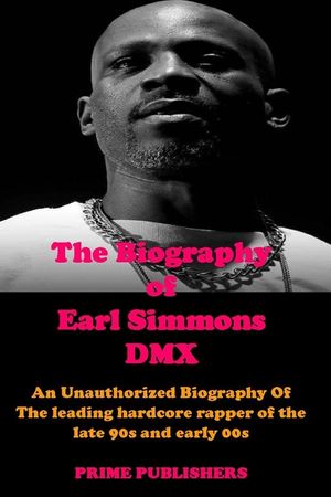 The Biography of Earl Simmons DMX: An Unauthorized Biography Of The leading hardcore rapper of the late 90s and early 00s image number 0