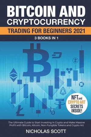 Bitcoin and Cryptocurrency Trading for Beginners 2021: 3 Books in 1: The Ultimate Guide to Start Investing in Crypto and Make Massive Profit with Bitc image number 0
