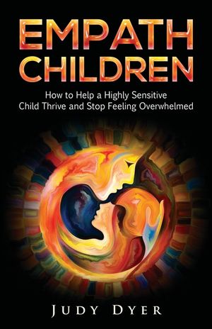 Empath Children: How to Help a Highly Sensitive Child Thrive and Stop Feeling Overwhelmed image number 0
