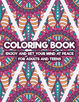 Coloring Book Enjoy And Set Your Mind At Peace For Adults And Teens: Art Therapy Coloring Pages For Stress And Anxiety Relief, Intricate Patterns And image number 0