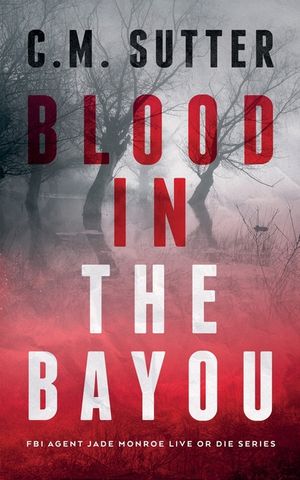 Blood in the Bayou: A Bone-Chilling FBI Thriller image number 0