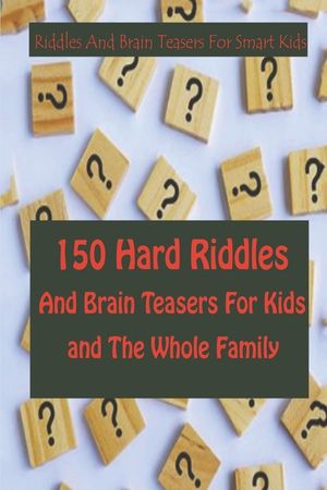 Riddles And Brain Teasers For Smart Kids: 150 Hard Riddles And Brain Teasers For Kids and The Whole Family image number 0