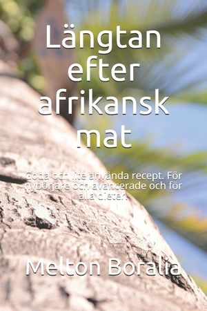 L&auml;ngtan efter afrikansk mat: Goda och lite anv&auml;nda recept. F&ouml;r nyb&ouml;rjare och avancerade och f&ouml;r alla dieter. image number 0