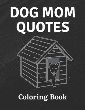 Dog Mom Quotes Coloring Book: Dog Mom Coloring Book: All Ages Dog mom Coloring Book image number 0