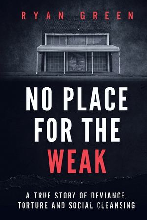 No Place for the Weak: A True Story of Deviance, Torture and Social Cleansing image number 0