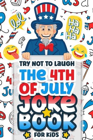 Try Not To Laugh The 4th Of July Joke Book For Kids: Interactive Hilarious Fun Joke Book, Fourth Of July for Boys, Girls, Teens Funny Game (Independen image number 0