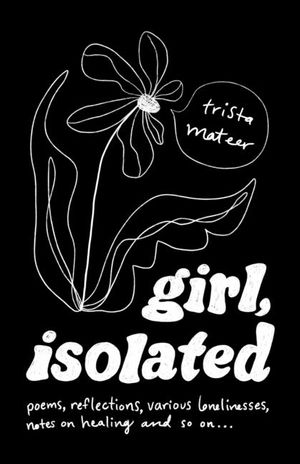 girl, isolated: poems, notes on healing, etc. image number 0