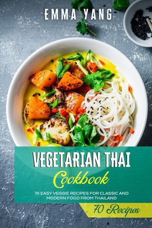 Vegetarian Thai Cookbook: 70 Easy Veggie Recipes For Classic And Modern Food From Thailand image number 0