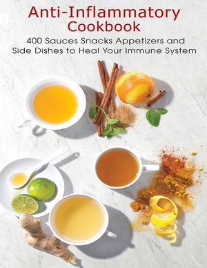 Anti-Inflammatory Cookbook: 400 Sauces Snacks Appetizers and Side Dishes to Heal Your Immune System image number 0