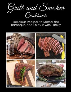 Grill and Smoker Cookbook: Delicious Recipes to Master the Barbeque and Enjoy it with Family image number 0