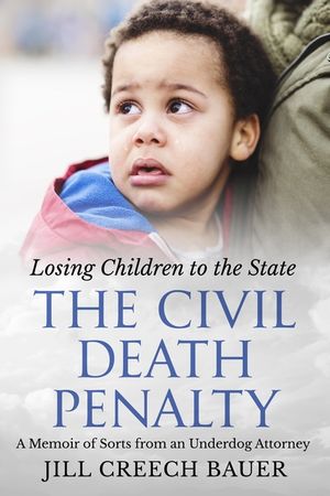 The Civil Death Penalty: Losing Children to the State: A Memoir of Sorts from an Underdog Attorney image number 0