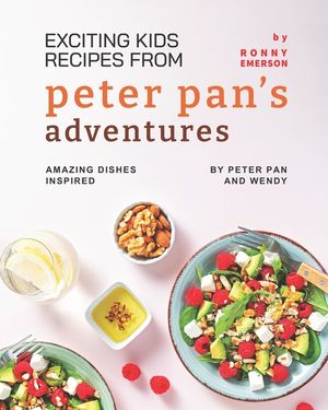 Exciting Kids Recipes from Peter Pan's Adventures: Amazing Dishes Inspired by Peter Pan and Wendy image number 0
