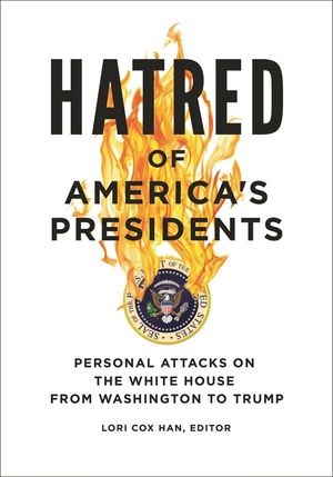 Hatred of America's Presidents: Personal Attacks on the White House from Washington to Trump image number 0