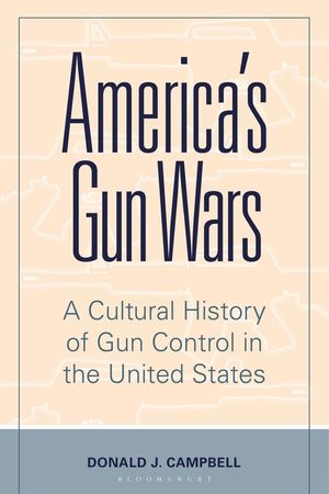 America's Gun Wars: A Cultural History of Gun Control in the United States image number 0