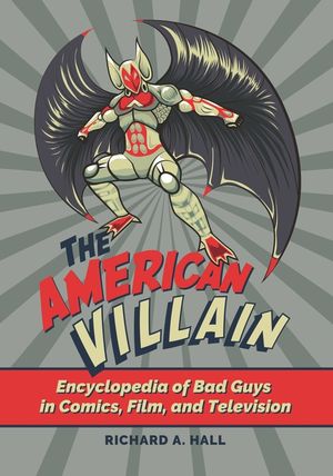 The American Villain: Encyclopedia of Bad Guys in Comics, Film, and Television image number 0