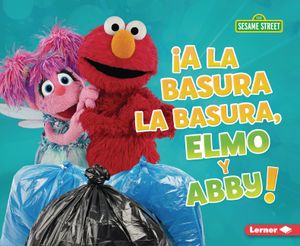 &iexcl;A La Basura La Basura, Elmo Y Abby! (Trash That Trash, Elmo and Abby!) image number 0