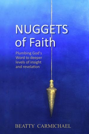 Nuggets of Faith: Plumbing God's Word to deeper levels of truth and revelation image number 0
