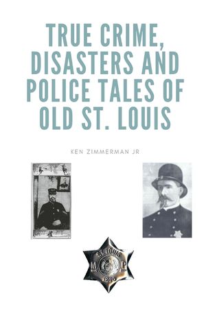 True Crime, Disasters and Police Tales of Old St. Louis image number 0