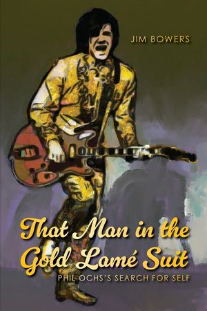 That Man in the Gold Lam&eacute; Suit: Phil Ochs's Search for Self image number 0