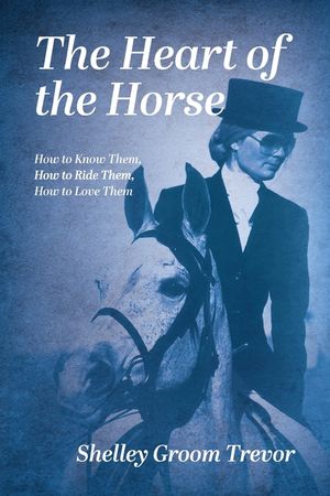 The Heart of the Horse: How to Know Them, How to Ride Them, How to Love Them image number 0