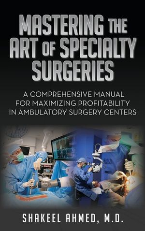 Mastering the Art of Specialty Surgeries: A Comprehensive Manual For Maximizing Profitability In Ambulatory Surgery Centers image number 0