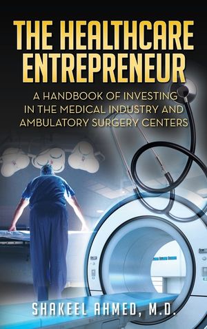 The Healthcare Entrepreneur: A Handbook of Investing in the Medical Industry and Ambulatory Surgery Centers image number 0