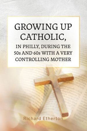 Growing Up Catholic, in Philly, During the 50s and 60s With a Very Controlling Mother image number 0