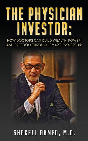 The Physician Investor: How Doctors Can Build Wealth, Power, and Freedom Through Smart Ownership image number 0