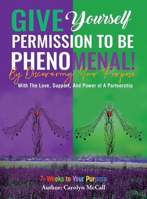 Give Yourself Permission To Be Phenomenal! By Discovering Your Purpose: With The Love And Support of A Partnership image number 0