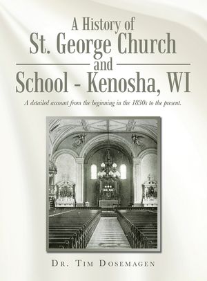A History of St. George Church and School - Kenosha, WI: A detailed account from the beginning in the 1830s to the present. image number 0