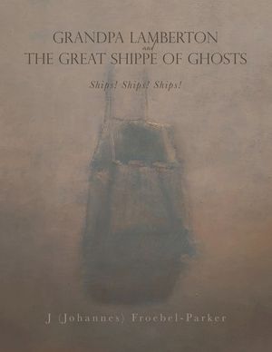 GRANDPA LAMBERTON and THE GREAT SHIPPE OF GHOSTS: Ships! Ships! Ships! image number 0