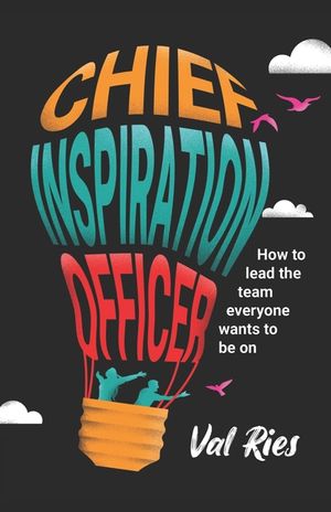 Chief Inspiration Officer: How to Lead the Team Everyone Wants to Be On image number 0