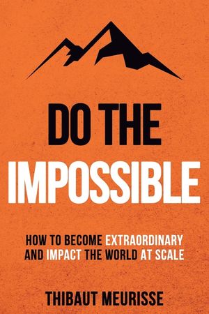 Do The Impossible: How to Become Extraordinary and Impact the World at Scale image number 0