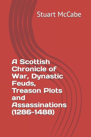 A Scottish Chronicle of War, Dynastic Feuds, Treason Plots and Assassinations (1286-1488) image number 0