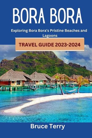 Bora Bora Travel Guide 2023-2024: Exploring Bora Bora's Pristine Beaches and Lagoons image number 0