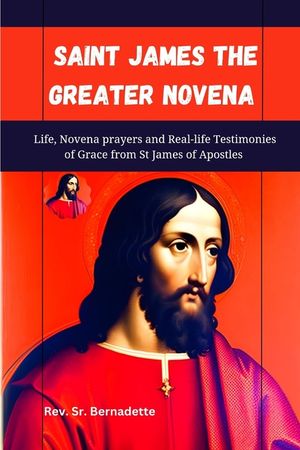 Saint James the Greater Novena: Life, Novena Prayers and Real-life Testimonies of Grace from St James of Apostles image number 0