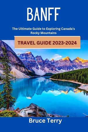 Banff Travel Guide 2023-2024: The Ultimate Guide to Exploring Canada's Rocky Mountains image number 0