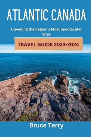 Atlantic Canada Travel Guide 2023-2024: Unveiling the Region's Most Spectacular Sites image number 0