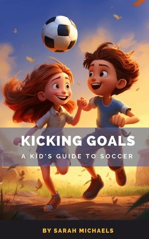 Kicking Goals: A Kid's Guide to Soccer image number 0
