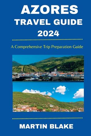 Azores Travel Guide 2024: A Comprehensive Trip Preparation Guide image number 0