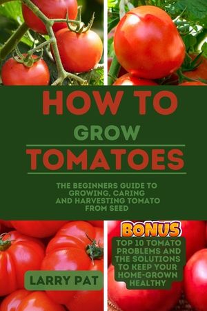 How to Grow Tomatoes: The beginners guide to growing, caring and harvesting tomato from seed image number 0