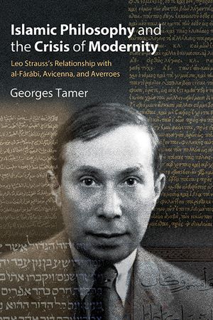Islamic Philosophy and the Crisis of Modernity: Leo Strauss's Relationship with Al-Fārābī, Avicenna, and Averroes image number 0