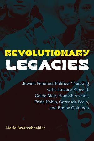 Revolutionary Legacies: Jewish Feminist Political Thinking with Jamaica Kincaid, Golda Meir, Hannah Arendt, Frida Kahlo, Gertrude Stein, and Emma Gold image number 0