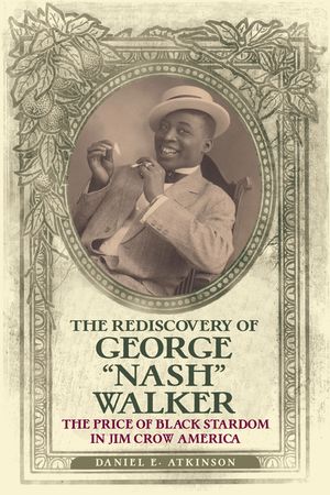 The Rediscovery of George Nash Walker: The Price of Black Stardom in Jim Crow America image number 0