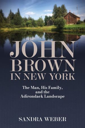 John Brown in New York: The Man, His Family, and the Adirondack Landscape image number 0