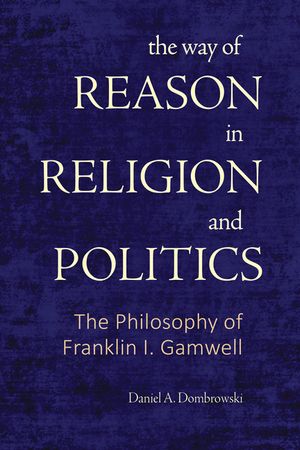 The Way of Reason in Religion and Politics: The Philosophy of Franklin I. Gamwell image number 0